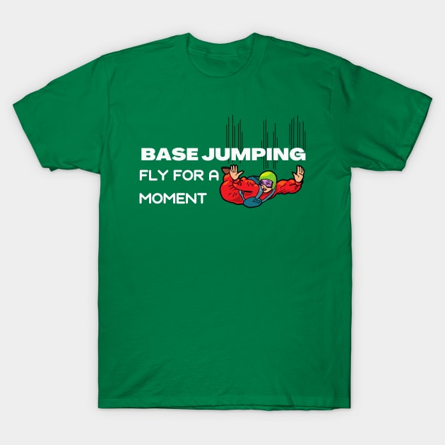 Base Jumping - FLY for a moment T-Shirt by Tranquility